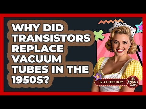 Why Did Transistors Replace Vacuum Tubes In The 1950s? - Im a 50s Baby