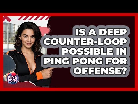 Is A Deep Counter-loop Possible In Ping Pong For Offense? - Ping Pong Prodigy