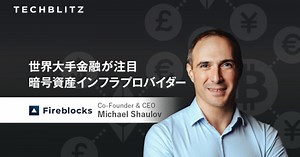 DeFi、Web3の世界を支えるユニコーン　暗号資産の保管、取引、発行インフラ　Fireblocks