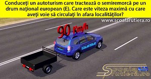 Chestionare DRPCIV cat B: Conduceți un autoturism care tractează o semiremorcă pe un drum național european (E). Care este viteza maximă cu care aveți voie să circulați în afara localităților?