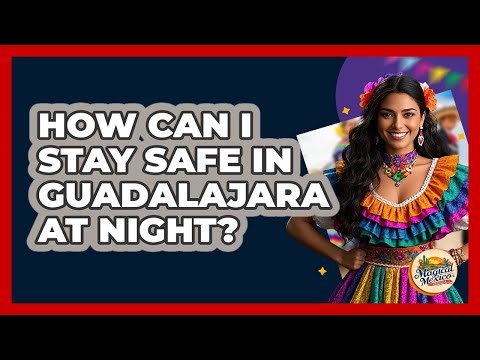 How Can I Stay Safe In Guadalajara At Night? - Magical Mexico Moments