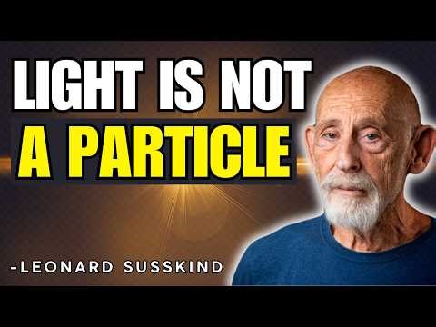 Why Light Is Not a Particle | Leonard Susskind