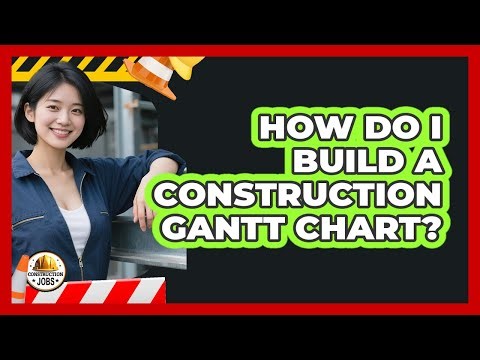 How Do I Build A Construction Gantt Chart?