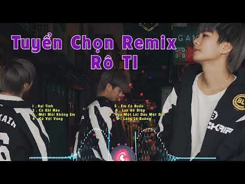 Tuyển Chọn Remix Rô Ti | Bại Tình | Có Khi Nào | Cứ Vội Vàng | Liên Khúc Nhạc Trẻ Remix 2022