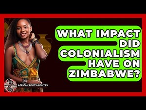 What Impact Did Colonialism Have On Zimbabwe? - African Roots And Routes