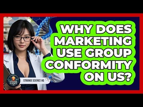 Why Does Marketing Use Group Conformity On Us? - Strange Science HQ