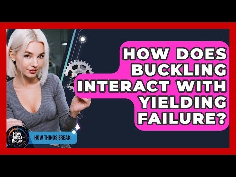 How Does Buckling Interact With Yielding Failure? - How Things Break