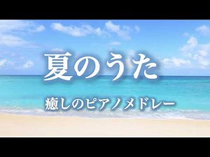 【夏のうた】癒しのピアノメドレー 夏の思い出 茶摘み 浜辺の歌など BGM おやすみ時に