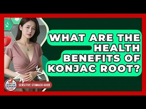 What Are The Health Benefits Of Konjac Root? - Sensitive Stomach Guide