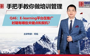 46：E-learning平台在推广时期有哪些关键点和契机？站在客户需求角度谈我们E-learning平台，何焰老师讲解培训管理49个问题