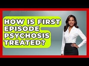 How Is First Episode Psychosis Treated? - Schizophrenia Support Network