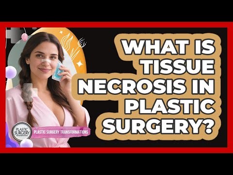 What Is Tissue Necrosis In Plastic Surgery? - Plastic Surgery Transformations