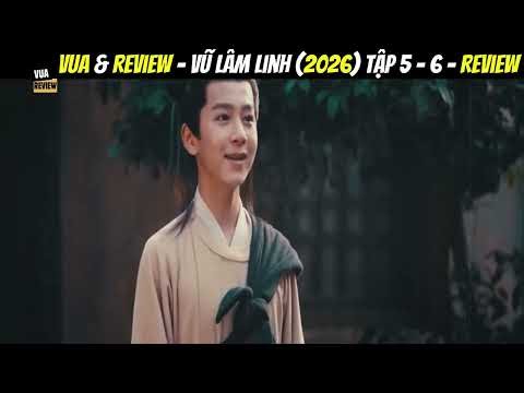 Vua & Review - Vũ Lâm Linh (2026) Tập 5 - 6 - Review
