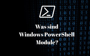 Was sind Windows PowerShell Module?