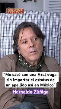 “Me casé con una Azcárraga, sin importar el estatus de un apellido así en México” Hernaldo Zúñiga