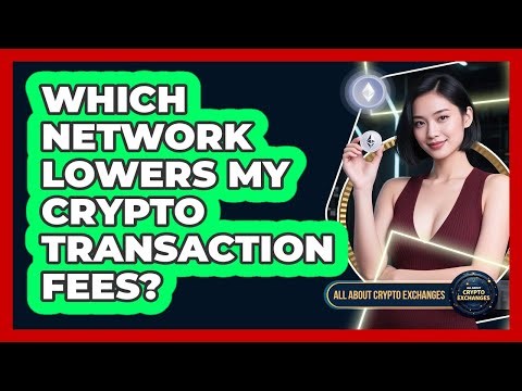 Which Network Lowers My Crypto Transaction Fees?