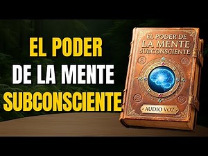 EL PODER DE LA MENTE SUBCONSCIENTE: TODO LO QUE TIENES QUE SABER DE TU PODER INTERIOR l AUDIOLIBRO