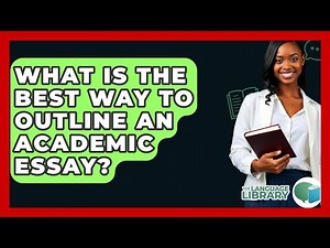 What Is The Best Way To Outline An Academic Essay? - The Language Library