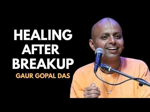 How To Heal After A Breakup | Rebuild Yourself & Come Back Stronger -- BEST SPEECH BY GAUR GOPAL DAS