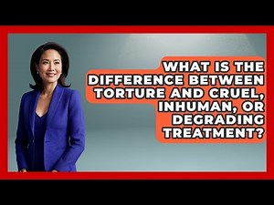 What Is The Difference Between Torture And Cruel, Inhuman, Or Degrading Treatment?