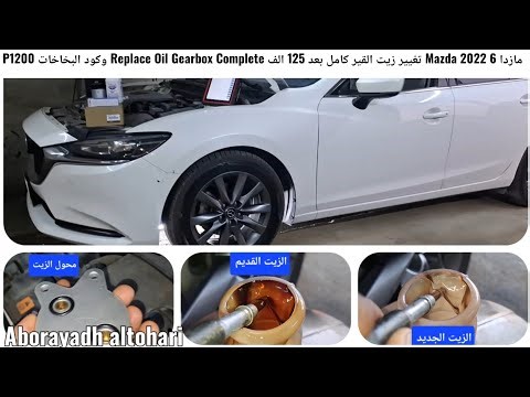 مازدا 6 Mazda 2022 تغيير زيت القير كامل بعد 125 الف Replace Oil Gearbox Complete وكود البخاخات P1200