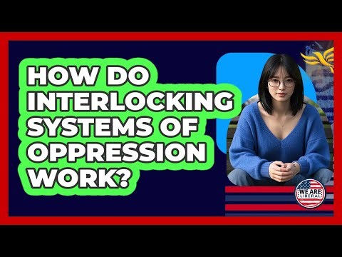 How Do Interlocking Systems Of Oppression Work? - We Are Liberal
