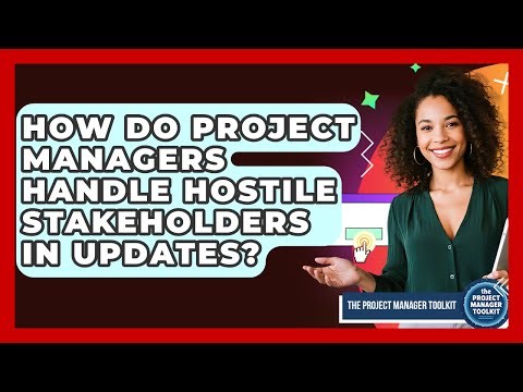 How Do Project Managers Handle Hostile Stakeholders In Updates? - The Project Manager Toolkit
