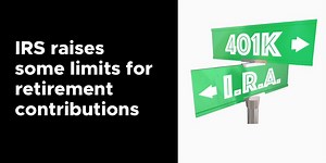 IRS raises some limits for retirement contributions