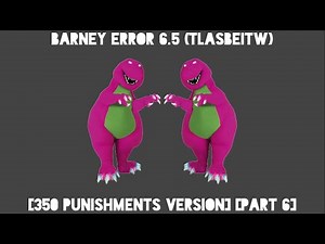 Barney Error 6.5 (TLASBEITW) [350 Punishments Version] [Part 6]