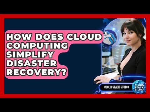 How Does Cloud Computing Simplify Disaster Recovery? - Cloud Stack Studio