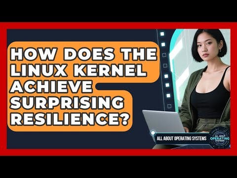 How Does The Linux Kernel Achieve Surprising Resilience? - All About Operating Systems