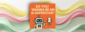 Introducing the ‘So You Wanna Be an AI Superstar?’ learning series