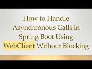 How to Handle Asynchronous Calls in Spring Boot Using WebClient Without Blocking