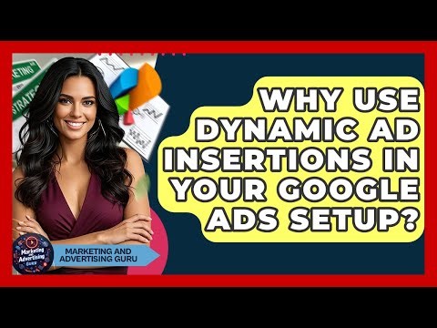 Why Use Dynamic Ad Insertions In Your Google Ads Setup? - Marketing and Advertising Guru