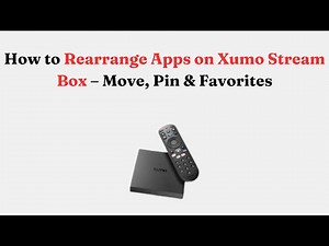 How to Rearrange Apps on Xumo Stream Box – Move, Pin & Favorites