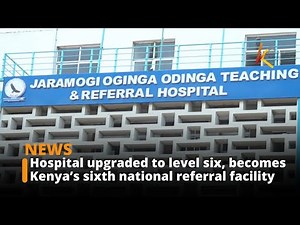 Hospital upgraded to level six, becomes Kenya’s sixth national referral facility