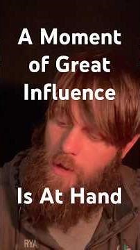 A Moment of Great Influence is At Hand