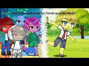 What if SpongeBob and his friends go to our World?! || AU || Gacha Club || SpongeBob SquarePants ||