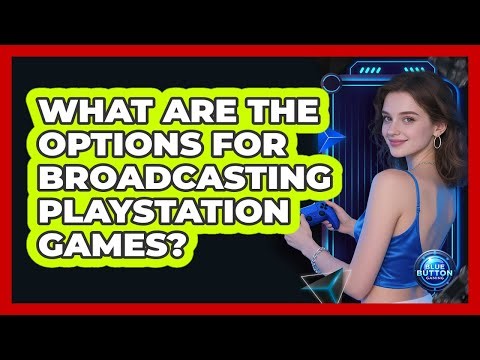 What are the options for broadcasting PlayStation games?