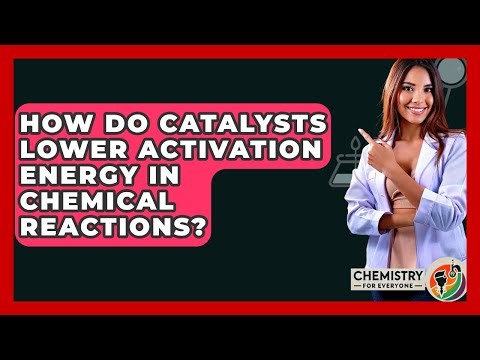 How Do Catalysts Lower Activation Energy In Chemical Reactions? - Chemistry For Everyone