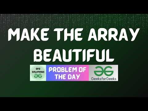 #973 GFG POTD | Make the array beautiful | GFG Solutions | 17-05-2026