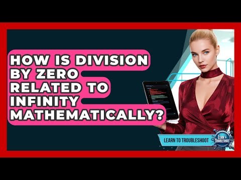 How Is Division By Zero Related To Infinity Mathematically? - Learn To Troubleshoot