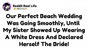 3.4K views · 28 reactions | Our Perfect Beach Wedding Was Going Smoothly, Until My Sister Showed Up Wearing A White Dress And Declared Herself The Bride! - Reddit Stories #redditstories #shareyourstory #redditcommunity #realpeoplerealstories #reddittales #redditadventures #redditinsights #redditexperiences | Reddit Real Life Stories | Facebook