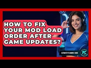 How To Fix Your Mod Load Order After Game Updates? - Ultimate PC Gaming Guide