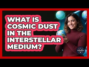 What Is Cosmic Dust In The Interstellar Medium? - Astronomy Made Simple
