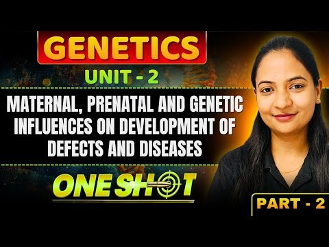 2. GENETICS - One Shot - Unit 2 Maternal, prenatal & genetic on development of defects and diseases