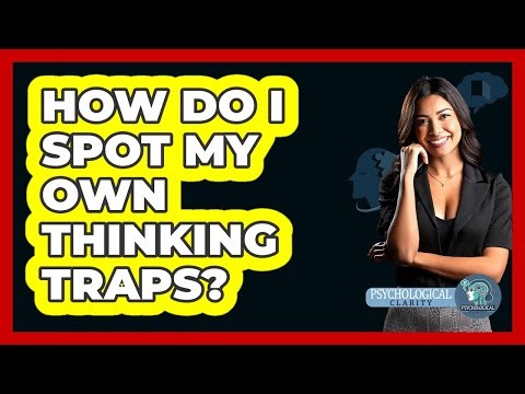 How Do I Spot My Own Thinking Traps?