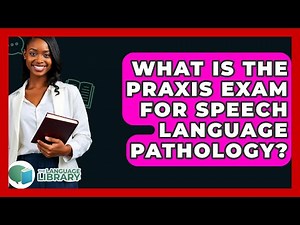What Is The Praxis Exam For Speech Language Pathology? - The Language Library