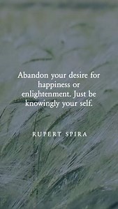 Abandon your desire for happiness or enlightenment. Just be knowingly your self. – Rupert Spira To book onto Rupert’s upcoming retreat: https://rupertspira.com/event/2024-05-31-seven-day-retreat-at-the-vedanta-31-may-to-7-june-2024 Sign up to receive the weekly newsletter: https://rupertspira.com/auth/login?utm_source=social&utm_medium=signup&utm_campaign=newsletter | Rupert Spira