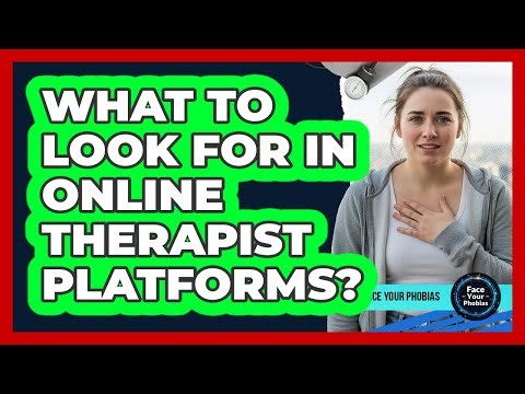 What To Look For In Online Therapist Platforms?